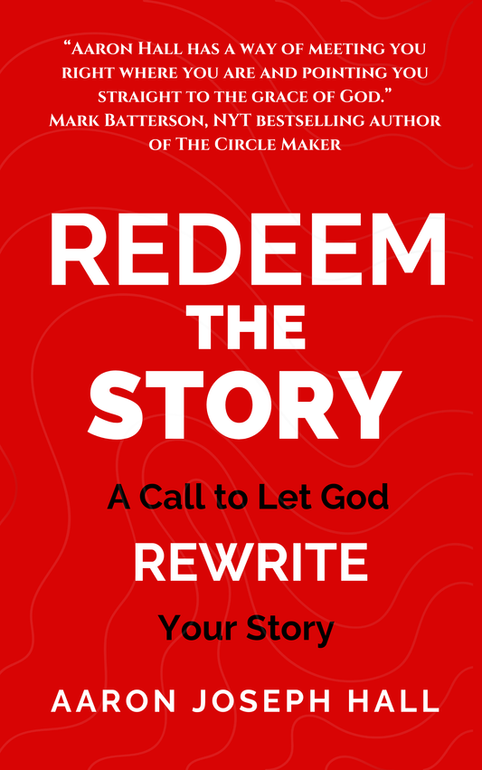 Redeem the Story: A Call to Let God Rewrite Your Story